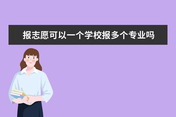 报志愿可以一个学校报多个专业吗
