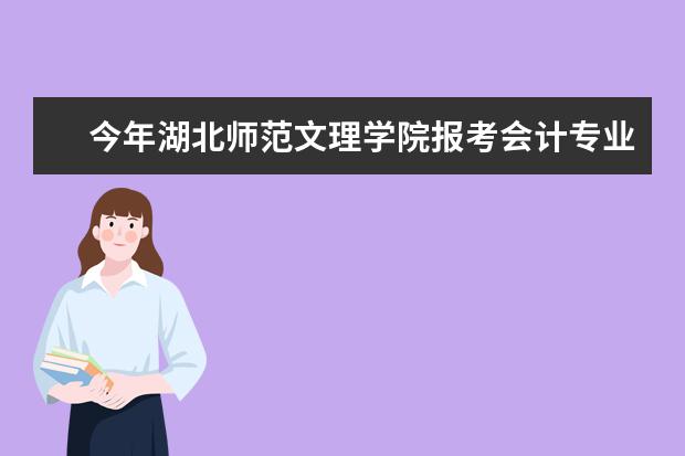 今年湖北师范文理学院报考会计专业要多少分?