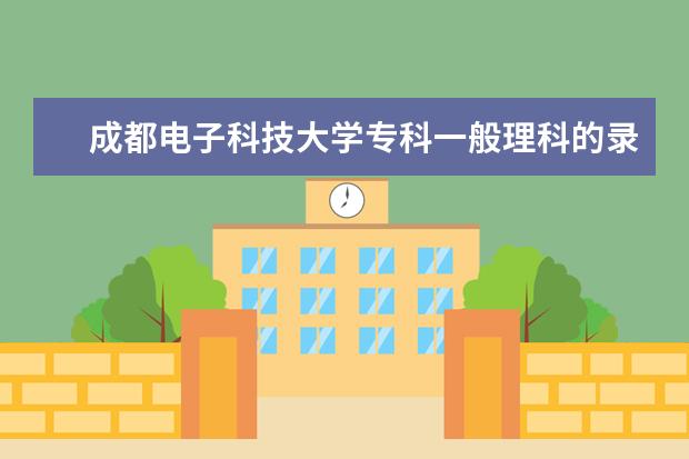 成都电子科技大学专科一般理科的录取分数线是多少?好不好考?