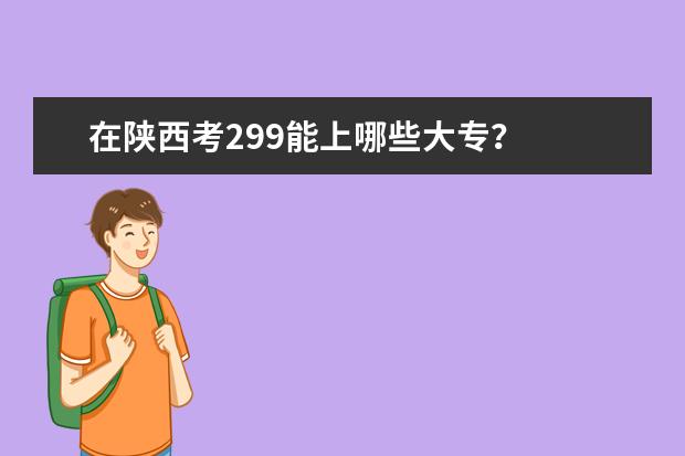 在陕西考299能上哪些大专？