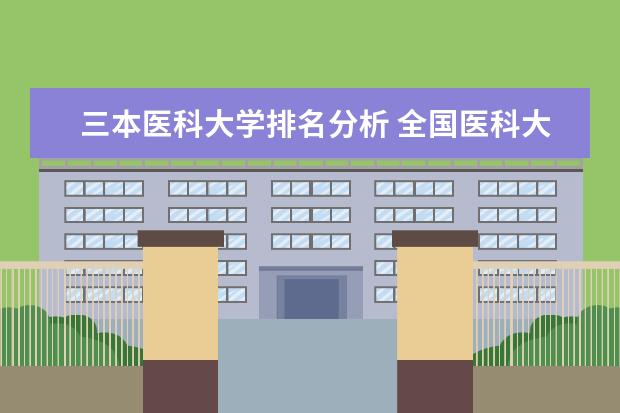 三本医科大学排名分析 全国医科大学排名最新排名