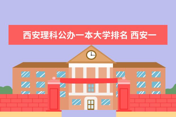 西安理科公办一本大学排名 西安一本院校排名及录取分数线