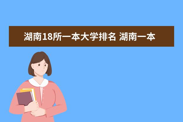 湖南18所一本大学排名 湖南一本大学排名一览表及分数线