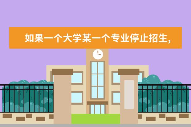 如果一个大学某一个专业停止招生,那么对于在该本专业的学生会有什么影响,是利