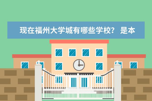 现在福州大学城有哪些学校? 是本一本二还是大专? 哪个比较好学费不太贵? 谢谢