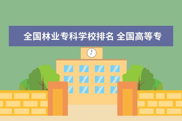 全国林业专科学校排名 全国高等专科学校排名前100