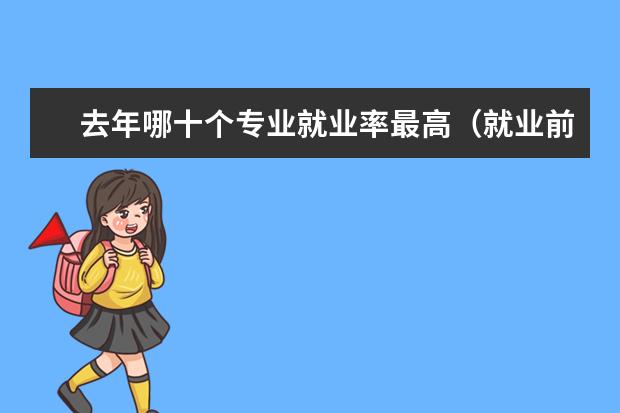 去年哪十个专业就业率最高(就业前景好的专业排名)