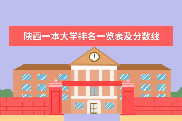 陕西一本大学排名一览表及分数线 陕西一本院校排名一览表