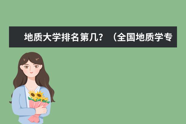 地质大学排名第几?(全国地质学专业大学排名(10篇))