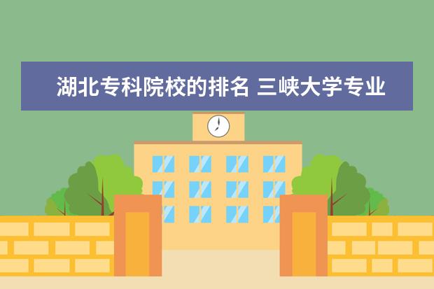 湖北专科院校的排名 三峡大学专业排名