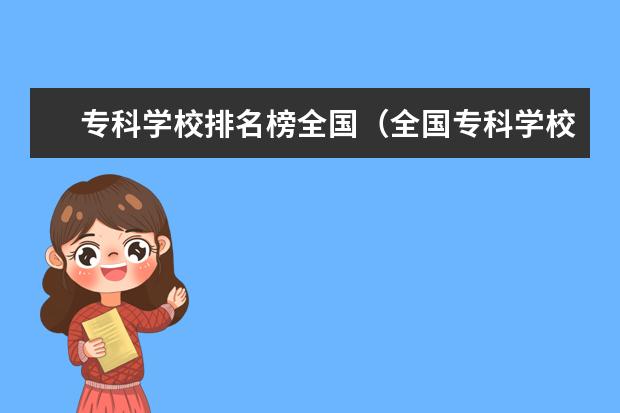 专科学校排名榜全国(全国专科学校排名)