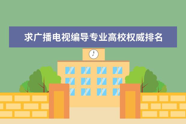求广播电视编导专业高校权威排名 编导专科学校排名大专
