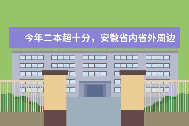 今年二本超十分,安徽省内省外周边的二本大学哪些不错,是可以走的?