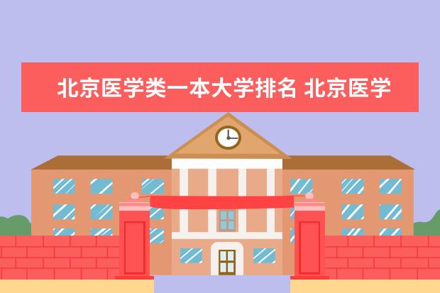 北京医学类一本大学排名 北京医学院院校排名