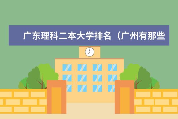 广东理科二本大学排名(广州有那些好的二本院校?)