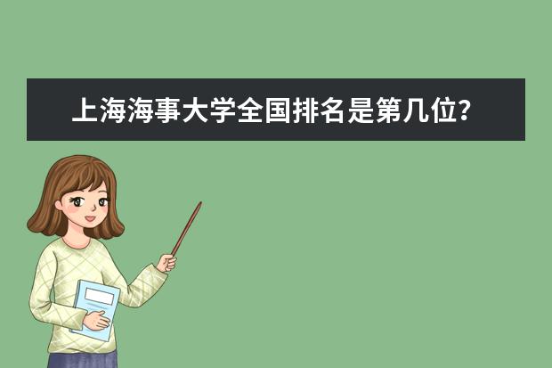 上海海事大学全国排名是第几位? 求上海各本科大学的排名和介绍