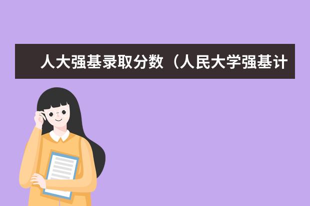 人大强基录取分数(人民大学强基计划入围分数线)