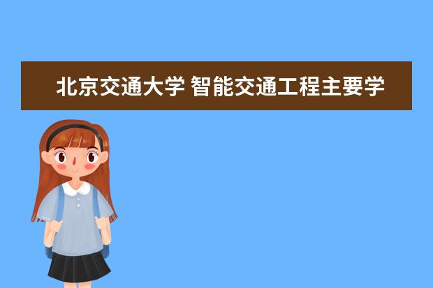 北京交通大学 智能交通工程主要学什么