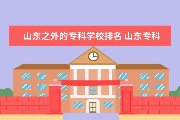 山东之外的专科学校排名 山东专科院校排名
