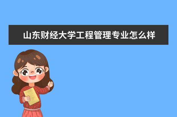 山东财经大学工程管理专业怎么样