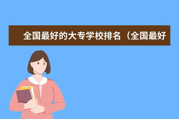 全国最好的大专学校排名(全国最好的职高学校排名前十)