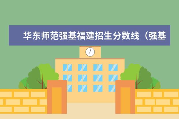 华东师范强基福建招生分数线(强基计划招生条件)