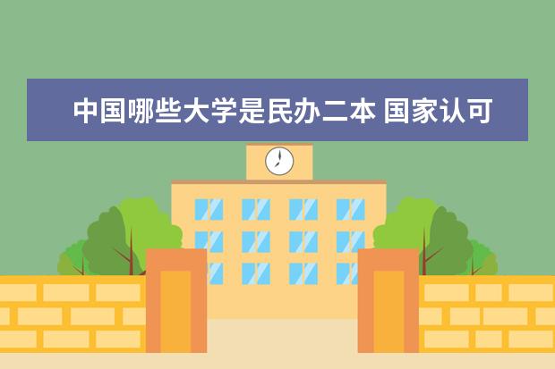 中国哪些大学是民办二本 国家认可的民办二本大学排名?