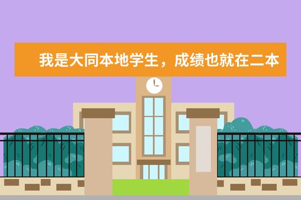 我是大同本地学生,成绩也就在二本线边缘,想要报考大同大学,可是不知道该校哪些专业好一些?