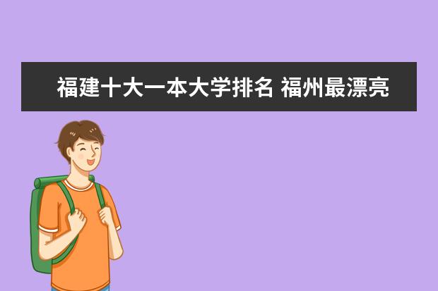 福建十大一本大学排名 福州最漂亮大学排名