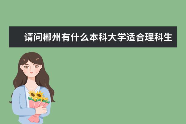 请问郴州有什么本科大学适合理科生读的！