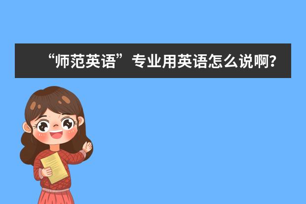 “师范英语”专业用英语怎么说啊？