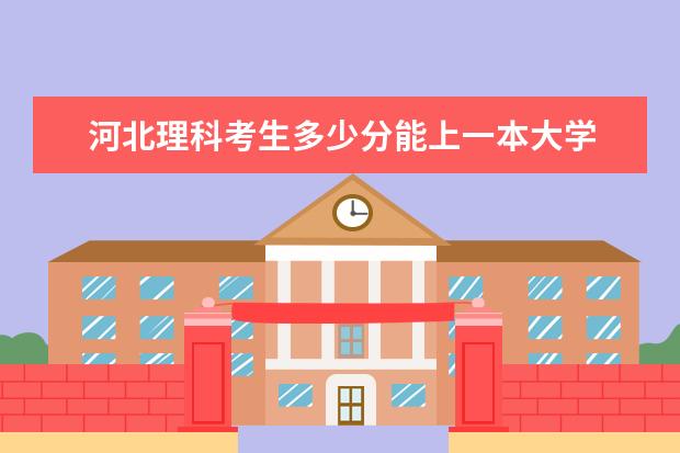 河北理科考生多少分能上一本大学