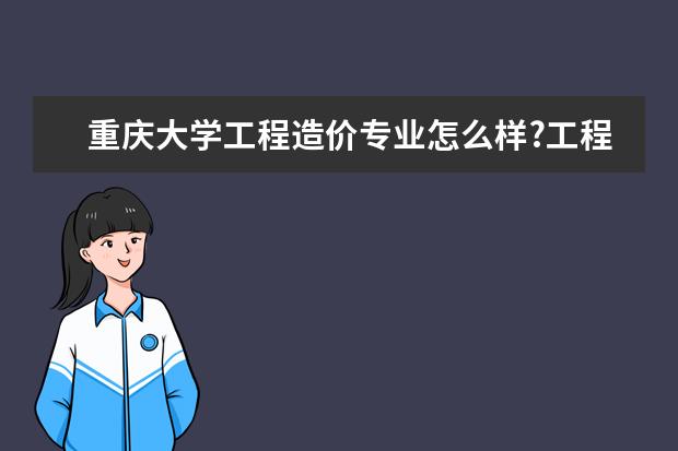 重庆大学工程造价专业怎么样?工程管理呢
