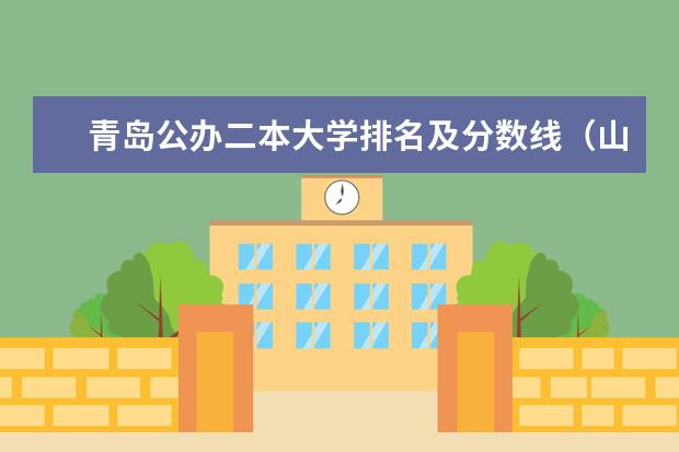 青岛公办二本大学排名及分数线(山东二本院校实力排名)