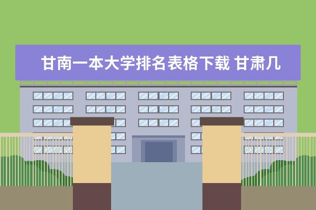 甘南一本大学排名表格下载 甘肃几所一本大学