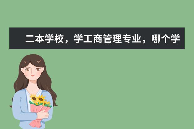 二本学校，学工商管理专业，哪个学校比较好？