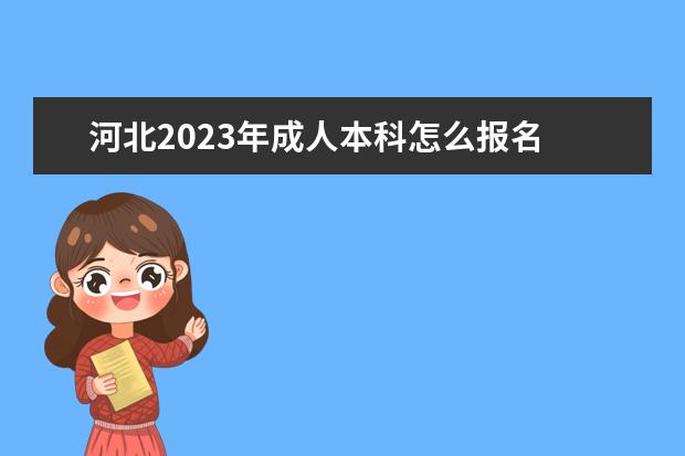 河北2023年成人本科怎么报名 网上报名办法及流程？