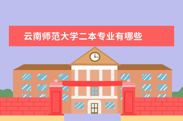 云南师范大学二本专业有哪些