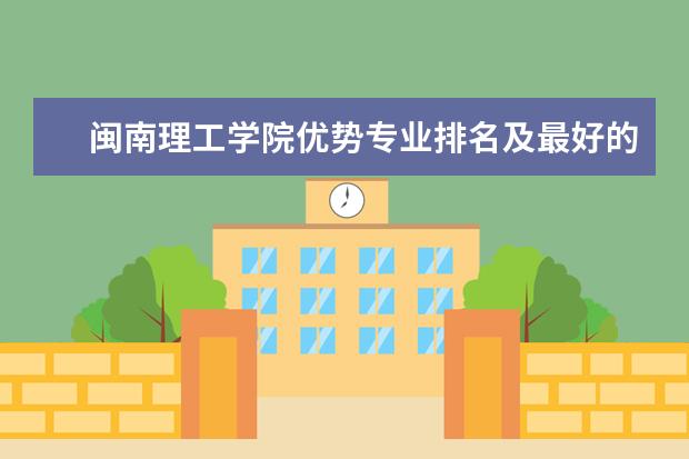 闽南理工学院优势专业排名及最好的专业有哪些