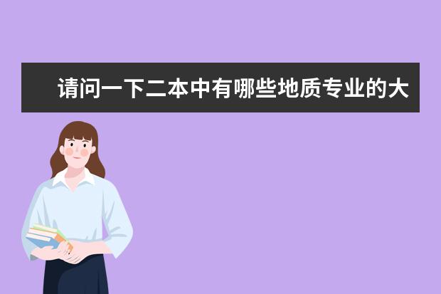 请问一下二本中有哪些地质专业的大学是比较好的,可以排名一下吗?