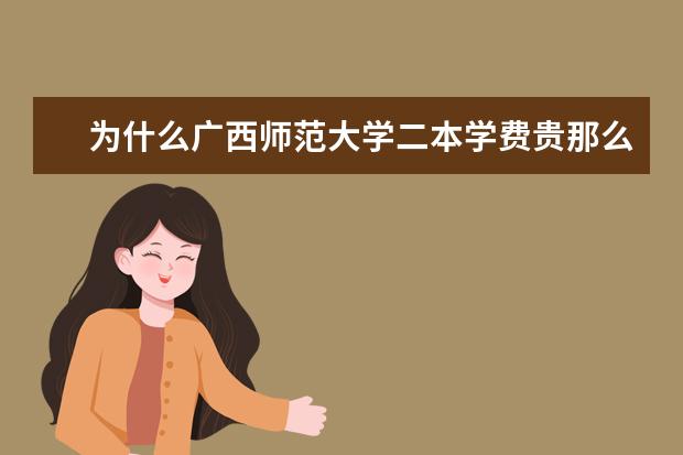为什么广西师范大学二本学费贵那么多