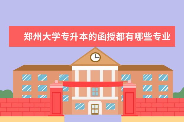 郑州大学专升本的函授都有哪些专业