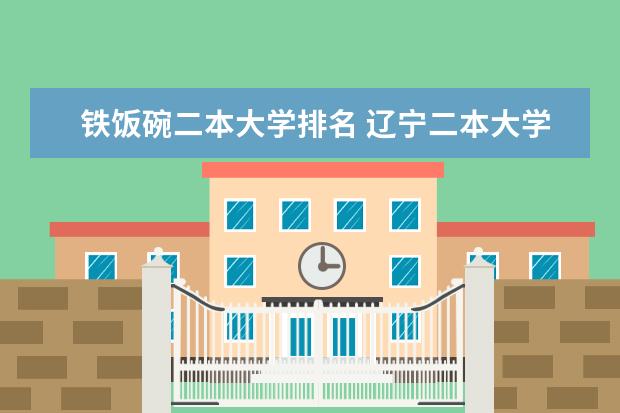 铁饭碗二本大学排名 辽宁二本大学最新排名
