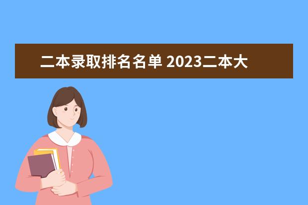 二本录取排名名单 2023二本大学排名及分数线
