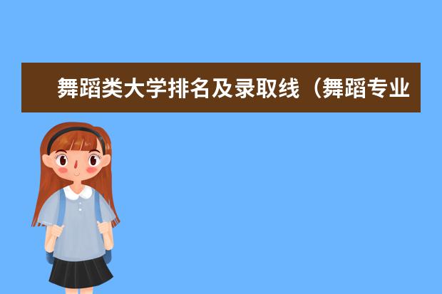 舞蹈类大学排名及录取线(舞蹈专业专科学校排名)