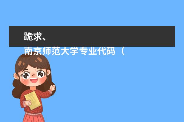 跪求、
南京师范大学专业代码(湖北师范大学文理学院的专业代号)