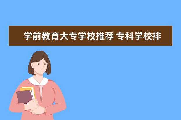 学前教育大专学校推荐 专科学校排名最新排名
