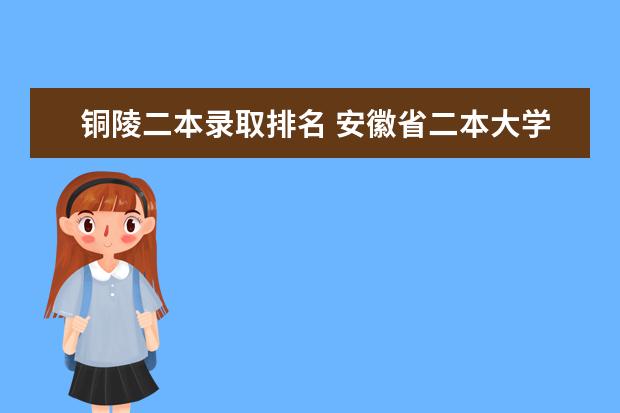 铜陵二本录取排名 安徽省二本大学排名及分数线