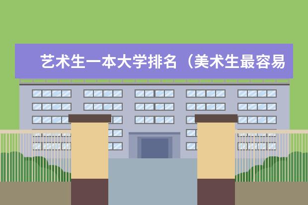 艺术生一本大学排名（美术生最容易考的一本大学？）