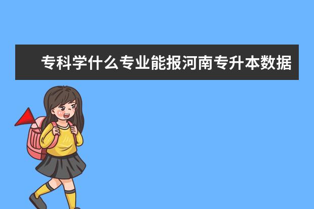 专科学什么专业能报河南专升本数据科学与大数据技术本科专业？